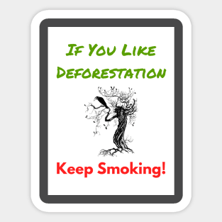 If You Like Deforestation - Keep Smoking! Sticker